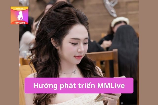 Hướng phát triển của MMLive